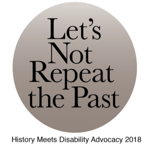Logo says Let's Not Repeat the Past: History Meets Disability Advocacy 2018
