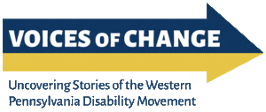 Voices of Change, Uncovering Stories of the Western Pennsylvania Disability Movement