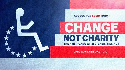 Change Not Charity: The Americans with Disabilities Act. Access for Every Body. American Experience Films.