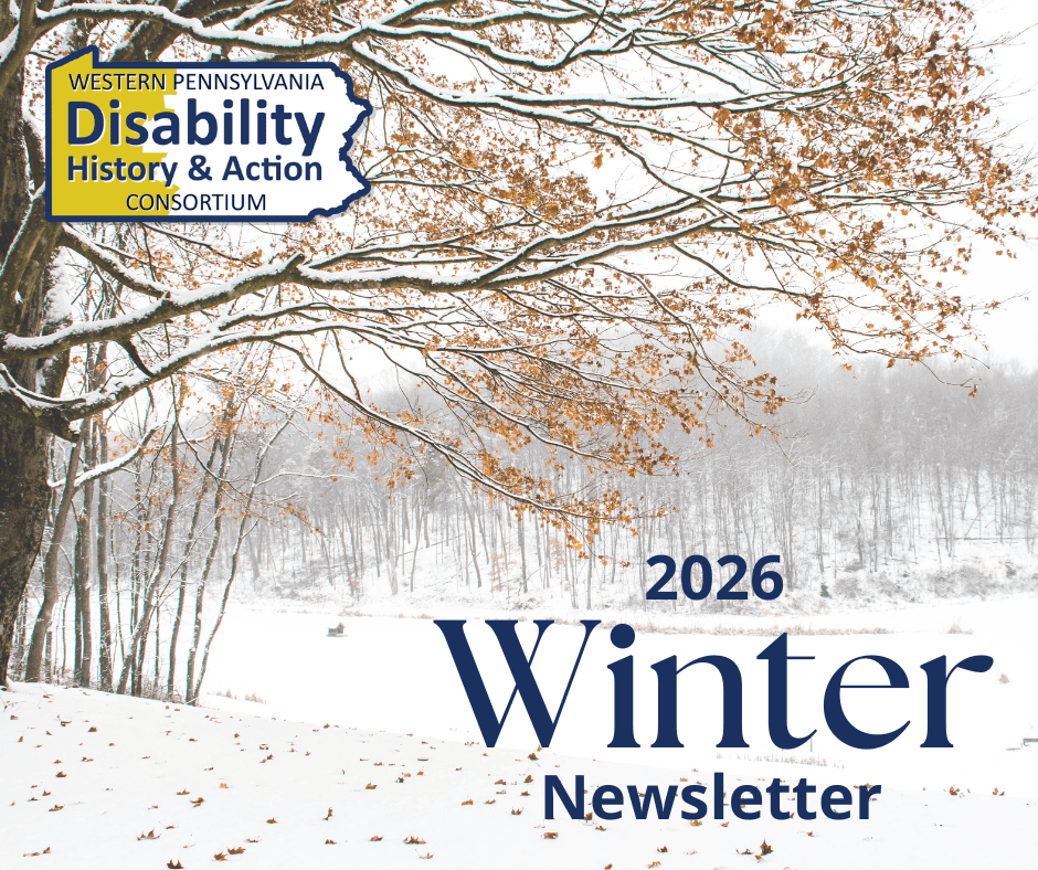 Western Pennsylvania Disability History and Action Consortium. 2026 Winter Newsletter.